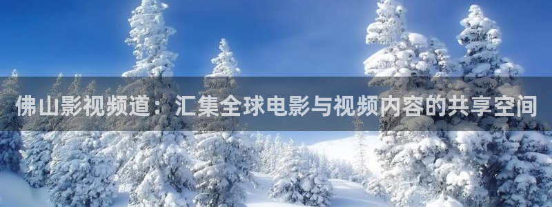 西瓜影院短剧：佛山影视频道：汇集全球电影与视频内容的共享空间