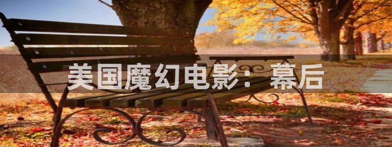 西瓜影院app：美国魔幻电影：幕后