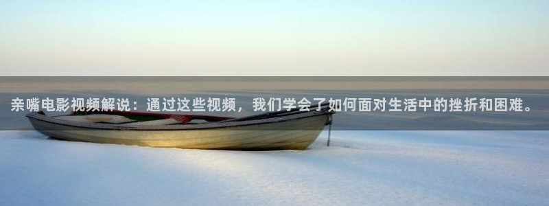 了不起的女孩电视剧全集免费西瓜：亲嘴电影视频解说：通过这些视频，我们学会了如何面对生活中的挫折和困难。