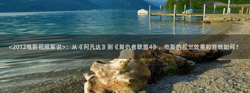 西瓜理论电影：<2012电影视频解说>：从《阿凡达》到《复仇者联盟4》，电影的视觉效果和音效如何？